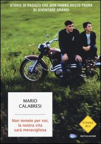 Non temete per noi, la nostra vita sarà meravigliosa. Storie di ragazzi che non hanno avuto paura di diventare grandi - Mario Calabresi - Libro Mondadori 2015, Strade blu. Non Fiction | Libraccio.it