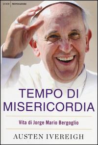 Tempo di misericordia. Vita di Jorge Mario Bergoglio - Austen Ivereigh - Libro Mondadori 2014, Le scie | Libraccio.it