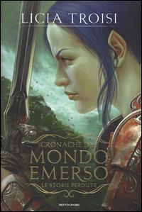 Le storie perdute. Cronache del mondo emerso - Licia Troisi - Libro Mondadori 2014, Chrysalide | Libraccio.it