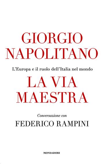 La via maestra - Giorgio Napolitano, Federico Rampini - Libro Mondadori 2014, Ingrandimenti | Libraccio.it