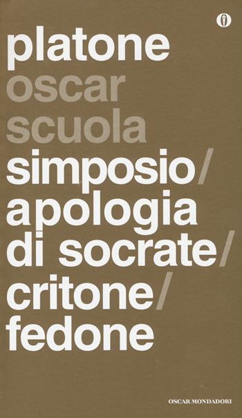 Simposio-Apologia di Socrate-Critone-Fedone. Testo greco a fronte - Platone - Libro Mondadori 2014, Oscar scuola | Libraccio.it