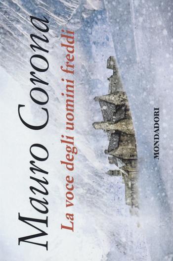 La voce degli uomini freddi - Mauro Corona - Libro Mondadori 2014, Flipback | Libraccio.it