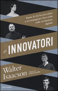 Gli innovatori. Storia di chi ha preceduto e accompagnato Steve Jobs nella rivoluzione digitale - Walter Isaacson - Libro Mondadori 2014, Ingrandimenti | Libraccio.it