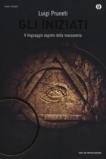 Gli iniziati. Il linguaggio segreto della massoneria - Luigi Pruneti - Libro Mondadori 2014, Oscar nuovi misteri | Libraccio.it