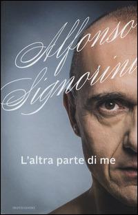 L' altra parte di me - Alfonso Signorini - Libro Mondadori 2014, Ingrandimenti | Libraccio.it