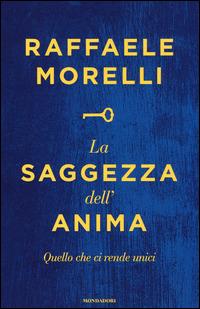 La saggezza dell'anima. Quello che ci rende unici - Raffaele Morelli - Libro Mondadori 2014, Ingrandimenti | Libraccio.it