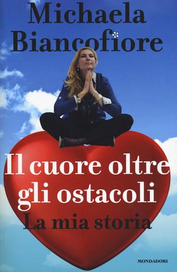 Il cuore oltre gli ostacoli. La mia storia - Michaela Biancofiore - Libro Mondadori 2014, Saggistica | Libraccio.it