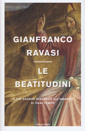 Le beatitudini. Il più grande discorso all'umanità di ogni tempo - Gianfranco Ravasi - Libro Mondadori 2016, Saggi | Libraccio.it