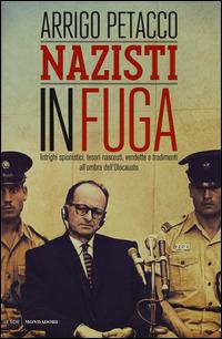 Nazisti in fuga. Intrighi spionistici, tesori nascosti, vendette e tradimenti all'ombra dell'Olocausto - Arrigo Petacco - Libro Mondadori 2014, Le scie | Libraccio.it