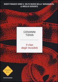 Il clan degli invisibili - Giovanni Tizian - Libro Mondadori 2014, Strade blu. Non Fiction | Libraccio.it