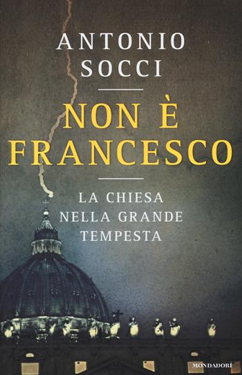 Non è Francesco. La Chiesa nella grande tempesta - Antonio Socci - Libro Mondadori 2014, Frecce | Libraccio.it
