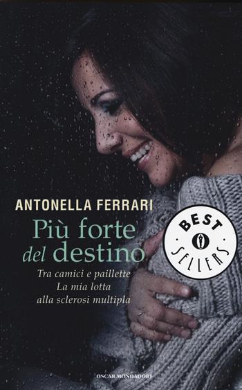 Più forte del destino. Tra camici e paillette. La mia lotta alla sclerosi multipla - Antonella Ferrari - Libro Mondadori 2014, Oscar bestsellers | Libraccio.it