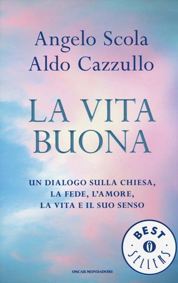 La vita buona. Un dialogo sulla Chiesa, la fede, l'amore, la vita e il suo senso - Angelo Scola, Aldo Cazzullo - Libro Mondadori 2014, Oscar bestsellers | Libraccio.it