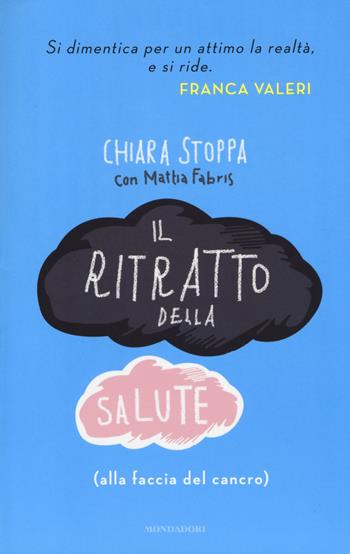 Il ritratto della salute (alla faccia del cancro) - Chiara Stoppa, Mattia Fabris - Libro Mondadori 2014, Ingrandimenti | Libraccio.it