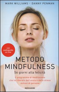 Metodo mindfulness. 56 giorni alla felicità. Il programma di meditazione che ha liberato dall'ansia e dallo stress milioni di persone - Mark Williams, Danny Penman - Libro Mondadori 2014, Comefare | Libraccio.it