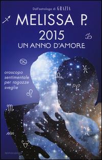 2015 un anno d'amore. Oroscopo sentimentale per ragazze sveglie - Melissa P. - Libro Mondadori 2014, Comefare | Libraccio.it