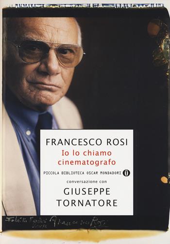 Io lo chiamo cinematografo - Francesco Rosi, Giuseppe Tornatore - Libro Mondadori 2014, Piccola biblioteca oscar | Libraccio.it