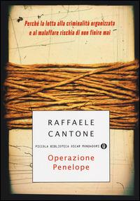 Operazione Penelope. Perché la lotta alla criminalità organizzata e al malaffare rischia di non finire mai - Raffaele Cantone - Libro Mondadori 2014, Piccola biblioteca oscar | Libraccio.it