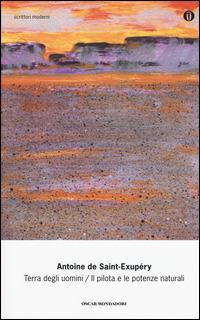 Terra degli uomini-Il pilota e le potenze naturali - Antoine de Saint-Exupéry - Libro Mondadori 2015, Oscar scrittori moderni | Libraccio.it