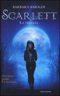 Scarlett. La trilogia: Scarlett-Il bacio del demone-La terza luna - Barbara Baraldi - Libro Mondadori 2015, Chrysalide | Libraccio.it