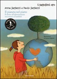 Il pianeta nel piatto. Il diritto all'alimentazione raccontato ai bambini - Anna Sarfatti, Paolo Sarfatti - Libro Mondadori 2015, I sassolini a colori. Oro | Libraccio.it