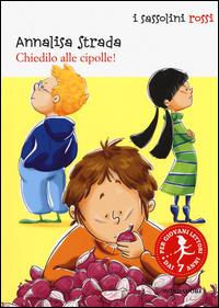 Chiedilo alle cipolle! - Annalisa Strada - Libro Mondadori 2015, I Sassolini a colori. Rosso | Libraccio.it