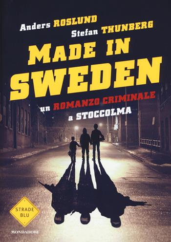 Un romanzo criminale a Stoccolma. Made in Sweden - Anders Roslund, Stefan Thunberg - Libro Mondadori 2015, Strade blu. Fiction | Libraccio.it