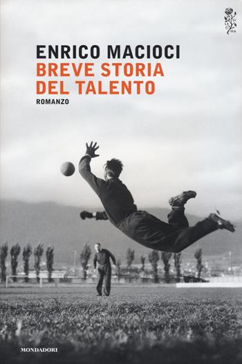 Breve storia del talento - Enrico Macioci - Libro Mondadori 2015, Scrittori italiani e stranieri | Libraccio.it