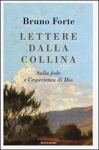 Lettere dalla collina. Sulla fede e l'esperienza di Dio - Bruno Forte - Libro Mondadori 2015, Saggi | Libraccio.it