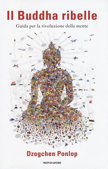 Il Buddha ribelle. Guida per la rivoluzione della mente - Dzogchen Ponlop - Libro Mondadori 2015, Saggi | Libraccio.it