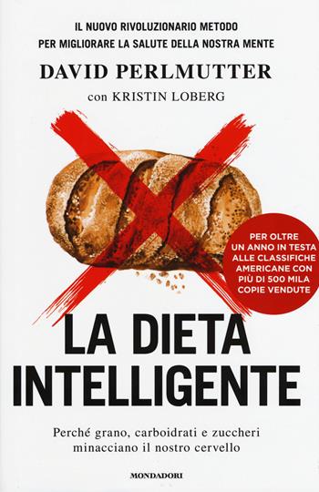 La dieta intelligente. Perché grano, carboidrati e zuccheri minacciano il nostro cervello - David Perlmutter, Kristin Loberg - Libro Mondadori 2015, Saggi | Libraccio.it