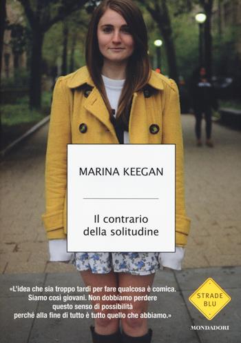 Il contrario della solitudine - Marina Keegan - Libro Mondadori 2015, Strade blu. Non Fiction | Libraccio.it