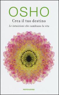Crea il tuo destino. Le intuizioni che cambiano la vita - Osho - Libro Mondadori 2015, Arcobaleno | Libraccio.it