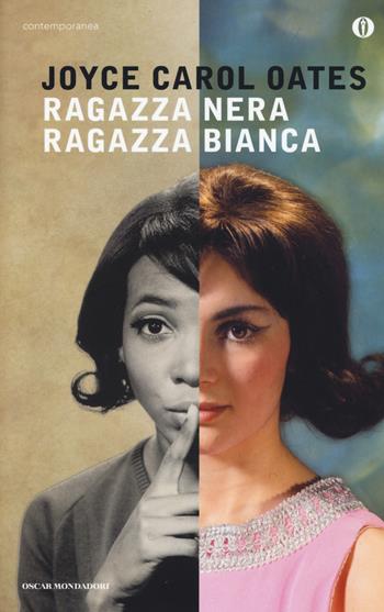Ragazza nera ragazza bianca - Joyce Carol Oates - Libro Mondadori 2015, Oscar contemporanea | Libraccio.it