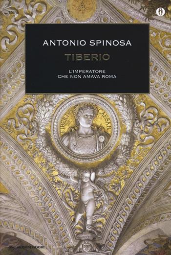 Tiberio. L'imperatore che non amava Roma - Antonio Spinosa - Libro Mondadori 2015, Oscar storia | Libraccio.it