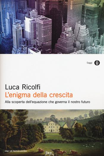 L' enigma della crescita. Alla scoperta dell'equazione che governa il nostro futuro - Luca Ricolfi - Libro Mondadori 2015, Oscar saggi | Libraccio.it