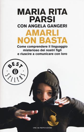 Amarli non basta. Come comprendere il linguaggio misterioso dei nostri figli e riuscire a comunicare con loro - Maria Rita Parsi, Angela Gangeri - Libro Mondadori 2015, Oscar bestsellers | Libraccio.it