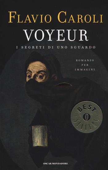 Voyeur. I segreti di uno sguardo. Romanzo per immagini - Flavio Caroli - Libro Mondadori 2015, Oscar bestsellers | Libraccio.it