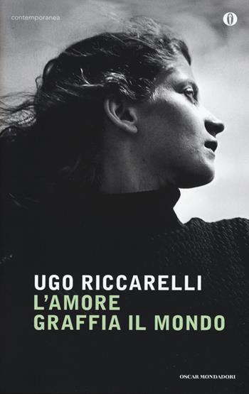 L' amore graffia il mondo - Ugo Riccarelli - Libro Mondadori 2015, Oscar contemporanea | Libraccio.it