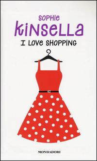 I love shopping - Sophie Kinsella - Libro Mondadori 2014, Edizione speciale | Libraccio.it