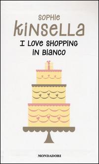 I love shopping in bianco - Sophie Kinsella - Libro Mondadori 2014, Edizione speciale | Libraccio.it