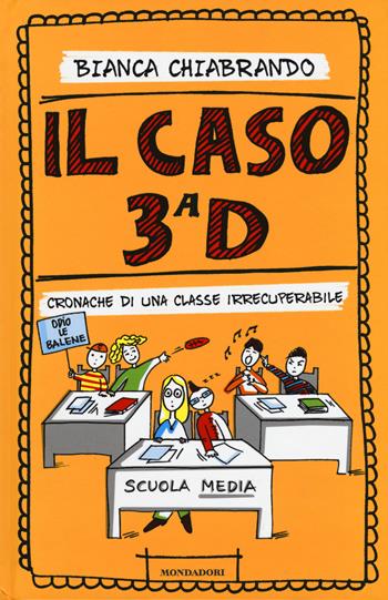 Il caso 3ª D. Cronache di una classe irrecuperabile - Bianca Chiabrando - Libro Mondadori 2015, I Grandi | Libraccio.it
