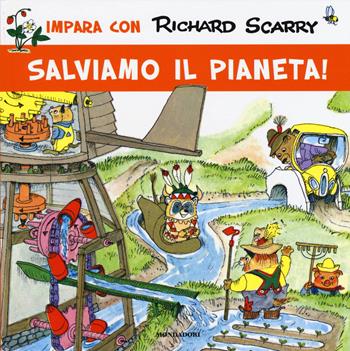 Salviamo il pianeta! Ediz. illustrata - Richard Scarry - Libro Mondadori 2015, Impara con Richard Scarry | Libraccio.it