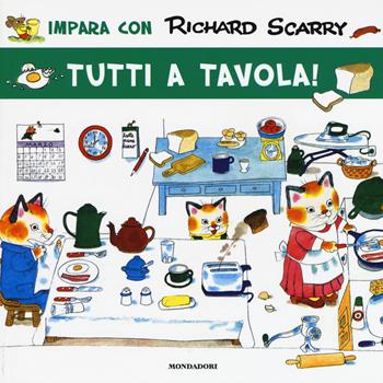 Tutti a tavola! Ediz. illustrata - Richard Scarry - Libro Mondadori 2015, Impara con Richard Scarry | Libraccio.it