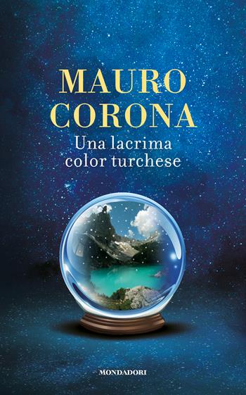 Una lacrima color turchese - Mauro Corona - Libro Mondadori 2014, Scrittori italiani e stranieri | Libraccio.it