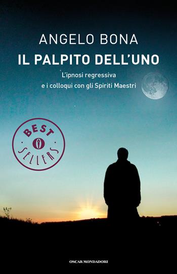Il palpito dell'Uno. L'ipnosi regressiva e i colloqui con gli spiriti maestri - Angelo Bona - Libro Mondadori 2014, Oscar bestsellers | Libraccio.it