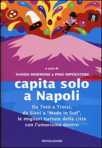 Capita solo a Napoli. Da Totò a Troisi, da Siani a «Made in Sud» le migliori battute della città con l'umorismo dentro  - Libro Mondadori 2015, Biblioteca umoristica Mondadori | Libraccio.it