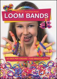 Loom bands. 60 idee per creare i tuoi braccialetti - Kat Roberts, Tessa Sillars Powell - Libro Mondadori 2014, I libri attivi | Libraccio.it