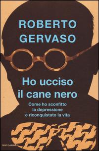 Ho ucciso il cane nero. Come ho sconfitto la depressione e riconquistato la vita - Roberto Gervaso - Libro Mondadori 2014, Ingrandimenti | Libraccio.it