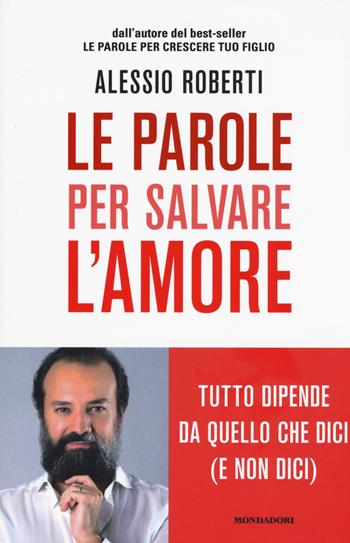 Le parole per salvare l'amore. Tutto dipende da quello che dici (e non dici) - Alessio Roberti - Libro Mondadori 2015, Ingrandimenti | Libraccio.it